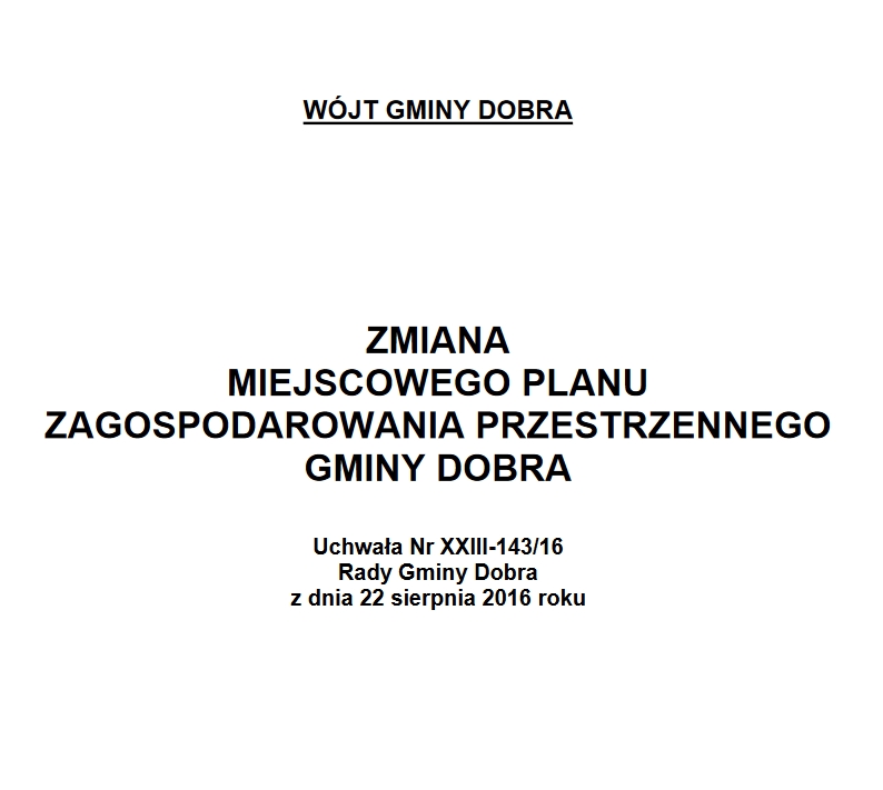 Uchwała Nr XXIII-143/16 Rady Gminy Dobra z dnia 22 sierpnia 2016 roku  w sprawie uchwalenia Zmiany Miejscowego Planu Zagospodarowania Przestrzennego Gminy Dobra